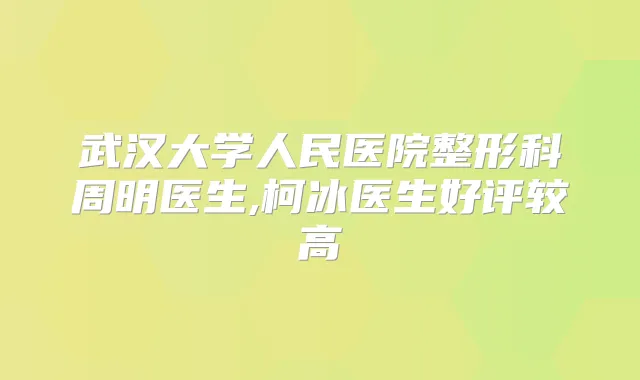 武汉大学人民医院整形科周明医生,柯冰医生好评较高