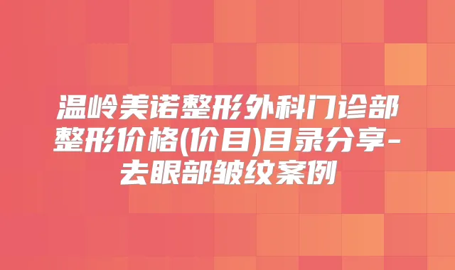 温岭美诺整形外科门诊部整形价格(价目)目录分享-去眼部皱纹案例