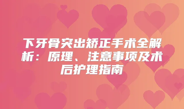 下牙骨突出矫正手术全解析：原理、注意事项及术后护理指南
