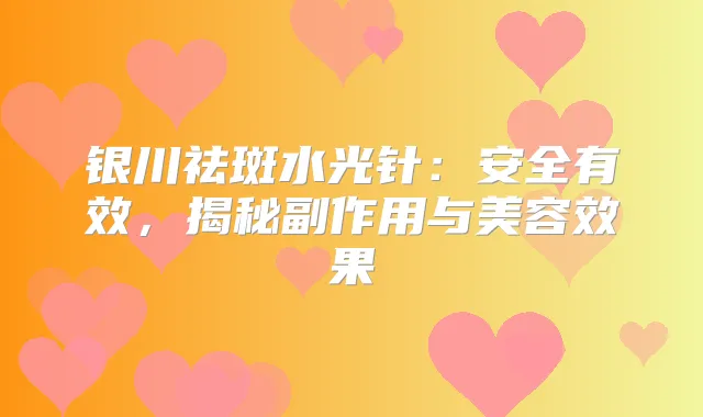 银川祛斑水光针：安全有效，揭秘副作用与美容效果
