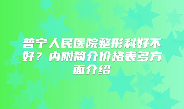 普宁人民医院整形科好不好？内附简介价格表多方面介绍