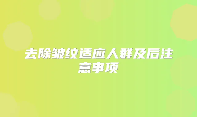 去除皱纹适应人群及后注意事项