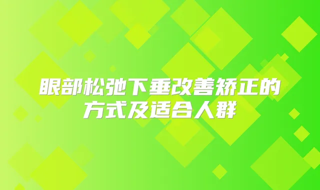 眼部松弛下垂矫正的方式及适合人群