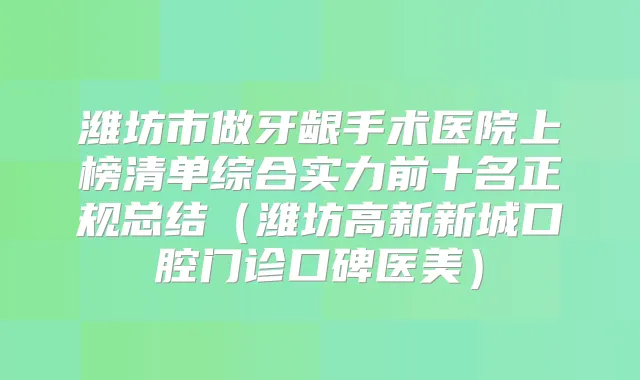 潍坊市做牙龈手术医院上榜清单综合实力前十名正规总结（潍坊高新新城口腔门诊口碑医美）