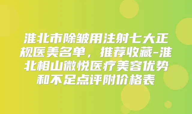 淮北市除皱用注射七大正规医美名单,推荐收藏-淮北相山微悦医疗美容优势和不足点评附价格表