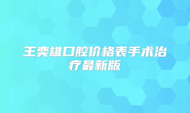 王奕雄口腔价格表手术新版