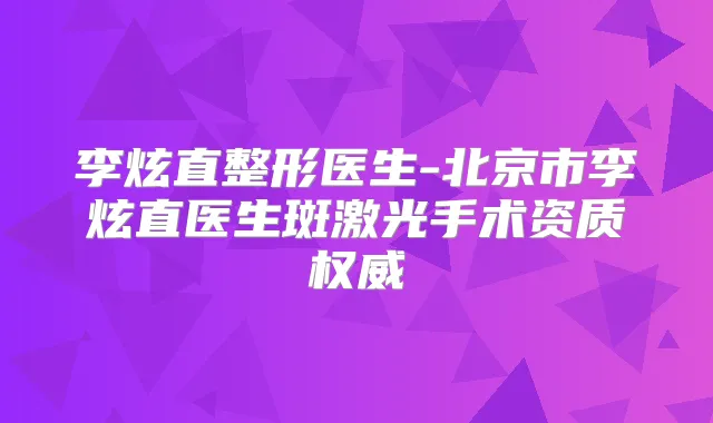 李炫直整形医生-北京市李炫直医生斑激光手术资质