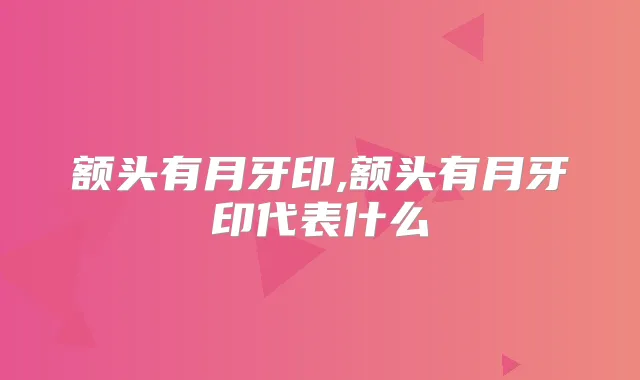 额头有月牙印,额头有月牙印代表什么