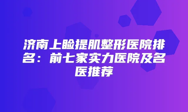 济南上睑提肌整形医院排名：前七家实力医院及名医推荐