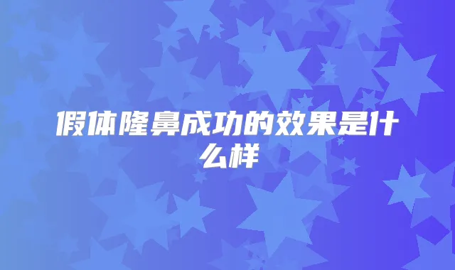 假体隆鼻成功的效果是什么样
