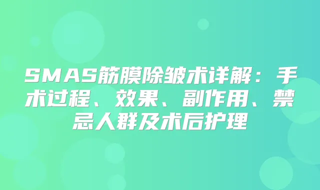 SMAS筋膜除皱术详解:手术过程、效果、副作用、禁忌人群及术后护理