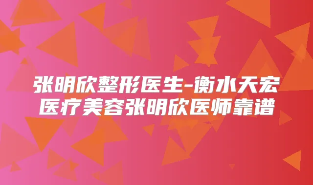 张明欣整形医生-衡水天宏医疗美容张明欣医师靠谱