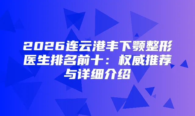 2026连云港丰下颚整形医生排名前十：推荐与详细介绍