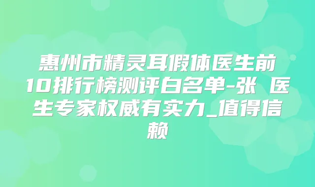 惠州市假体医生前10排行榜测评白名单-张祎医生专家有实力_值得信赖