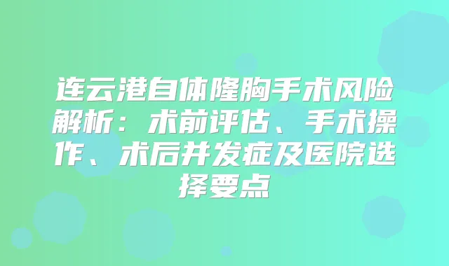 连云港自体隆胸手术风险解析：术前评估、手术操作、术后并发症及医院选择要点