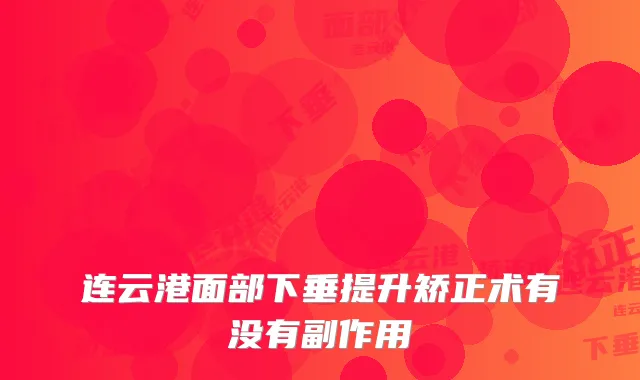 连云港面部下垂提升矫正术有没有副作用