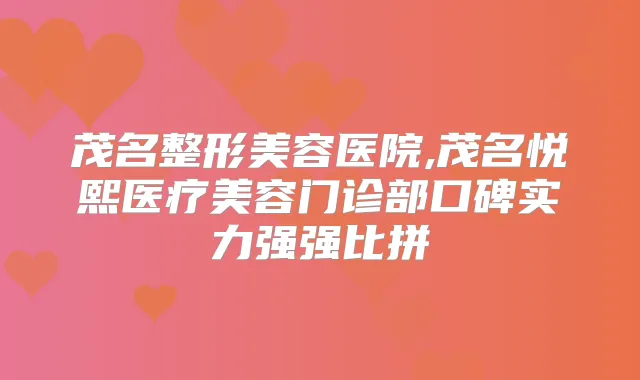 茂名整形美容医院,茂名悦熙医疗美容门诊部口碑实力强强比拼