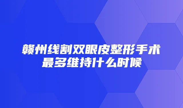 赣州线割双眼皮整形手术多维持什么时候