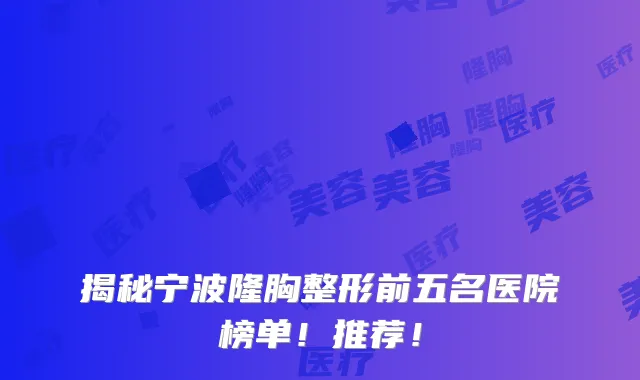 揭秘宁波隆胸整形前五名医院榜单!推荐!