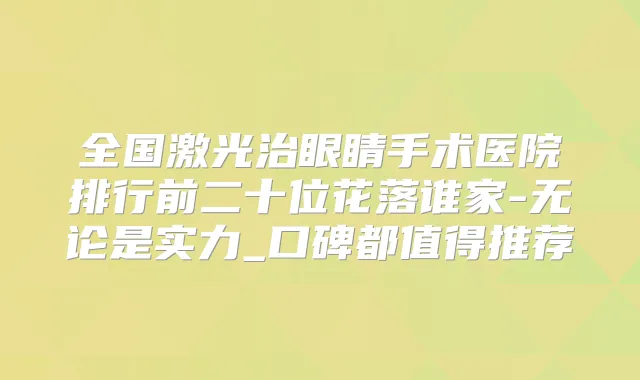 全国激光治眼睛手术医院排行前二十位花落谁家-无论是实力_口碑都值得推荐