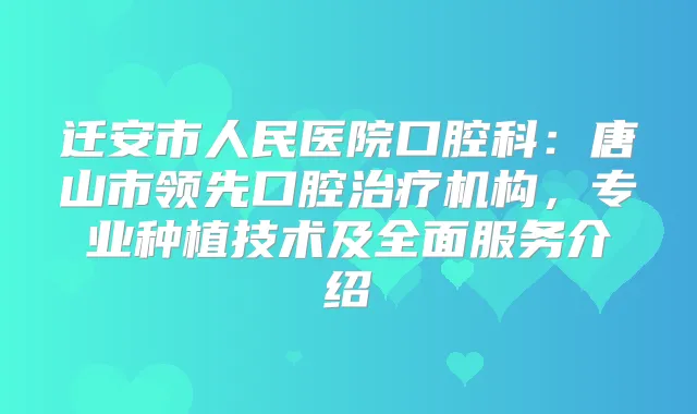 迁安市人民医院口腔科：唐山市领先口腔机构，专业种植技术及全面服务介绍