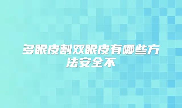 多眼皮割双眼皮有哪些方法安全不