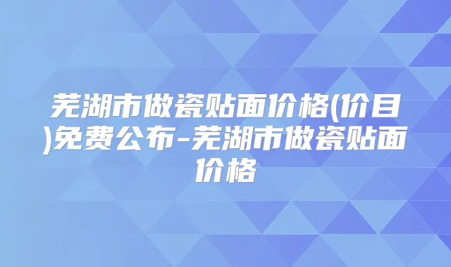 芜湖市做瓷贴面价格(价目)免费公布-芜湖市做瓷贴面价格