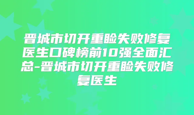 晋城市切开重睑失败修复医生口碑榜前10强全面汇总-晋城市切开重睑失败修复医生