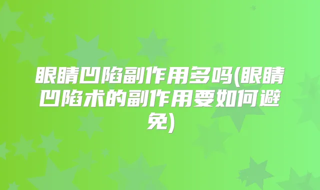 眼睛凹陷副作用多吗(眼睛凹陷术的副作用要如何避免)
