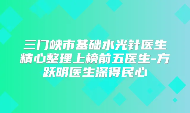 三门峡市基础水光针医生精心整理上榜前五医生-方跃明医生深得民心