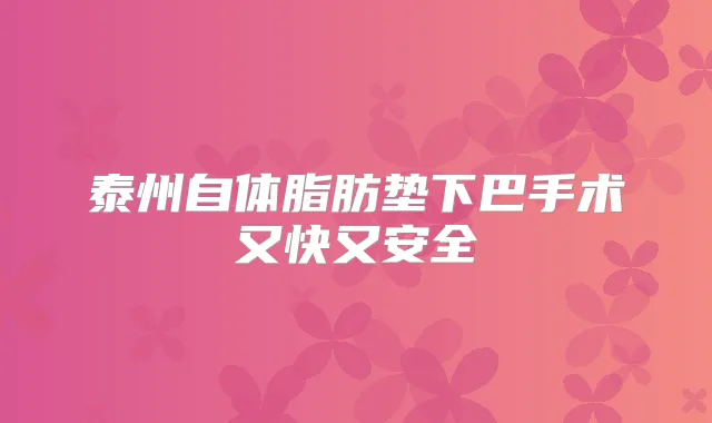 泰州自体脂肪垫下巴手术又快又安全