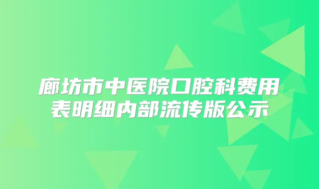 廊坊市中医院口腔科费用表明细内部流传版公示