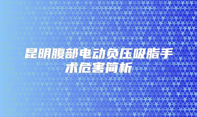 昆明腹部电动负压吸脂手术危害简析