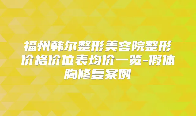 福州韩尔整形美容院整形价格价位表均价一览-假体胸修复案例