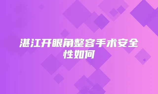 湛江开眼角整容手术安全性如何