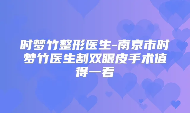 时梦竹整形医生-南京市时梦竹医生割双眼皮手术值得一看