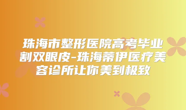 珠海市整形医院高考毕业割双眼皮-珠海蒂伊医疗美容诊所让你美到