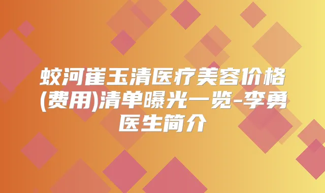 蛟河崔玉清医疗美容价格(费用)清单曝光一览-李勇医生简介
