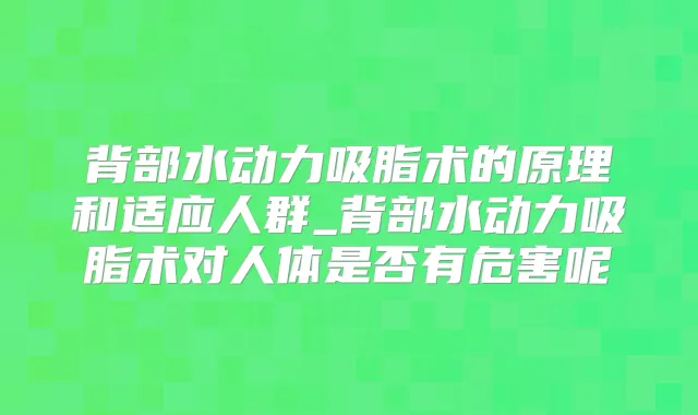 背部水动力吸脂术的原理和适应人群_背部水动力吸脂术对人体是否有危害呢