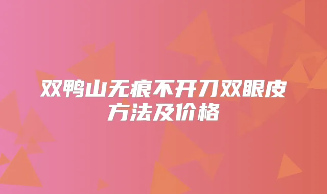 双鸭山无痕不开刀双眼皮方法及价格