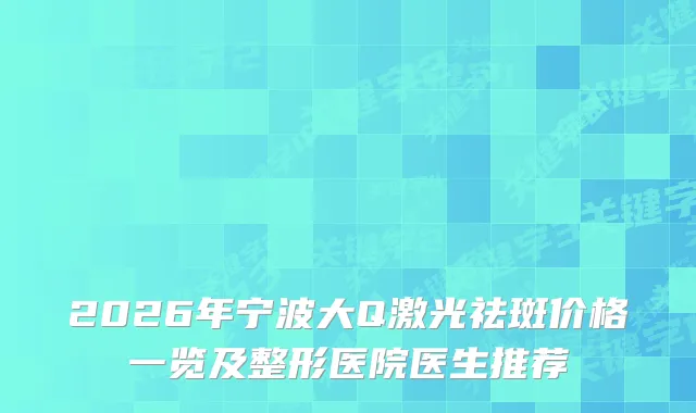 2026年宁波大Q激光祛斑价格一览及整形医院医生推荐