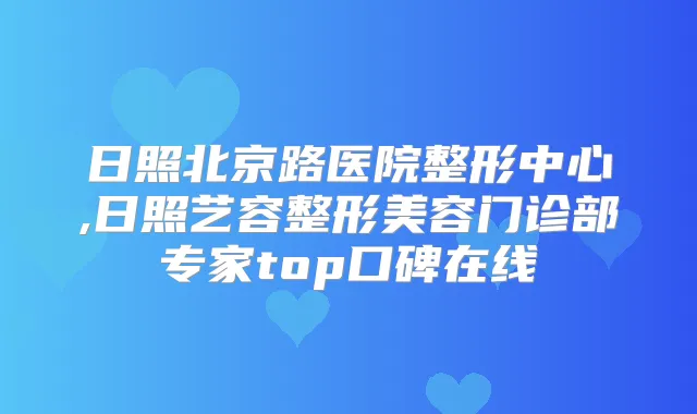 日照北京路医院整形中心,日照艺容整形美容门诊部专家top口碑在线
