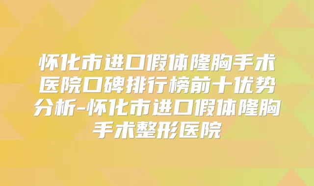 怀化市进口假体隆胸手术医院口碑排行榜前十优势分析-怀化市进口假体隆胸手术整形医院