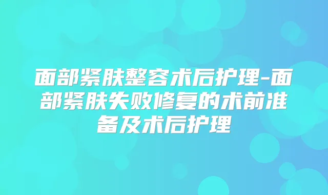 面部紧肤整容术后护理-面部紧肤失败修复的术前准备及术后护理