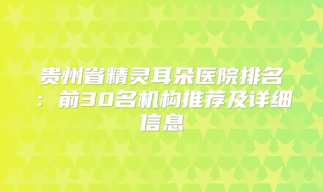 贵州省朵医院排名：前30名机构推荐及详细信息