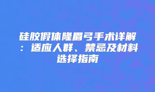 硅胶假体隆眉弓手术详解:适应人群、禁忌及材料选择指南