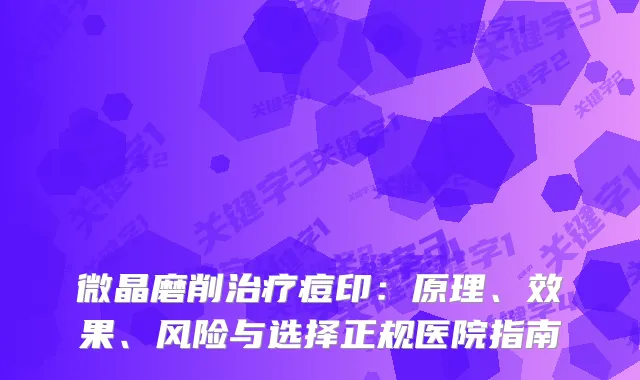 微晶磨削痘印：原理、效果、风险与选择正规医院指南