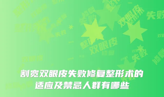 割宽双眼皮失败修复整形术的适应及禁忌人群有哪些