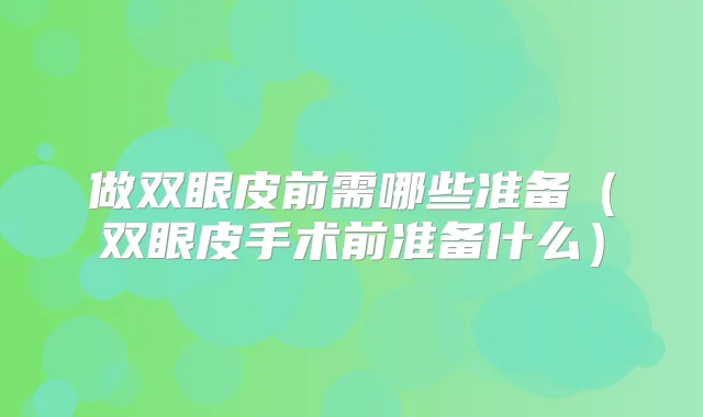 做双眼皮前需哪些准备(双眼皮手术前准备什么)
