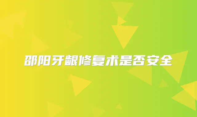 邵阳牙龈修复术是否安全